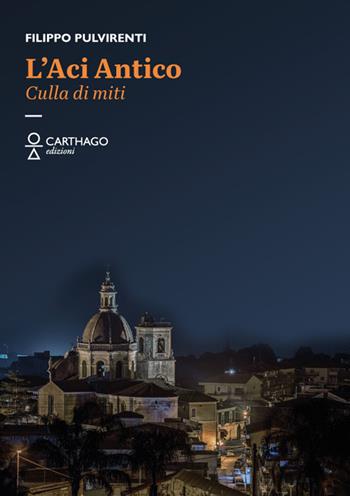 L'aci antico. Culla di miti - Filippo Pulvirenti - Libro Carthago 2023 | Libraccio.it