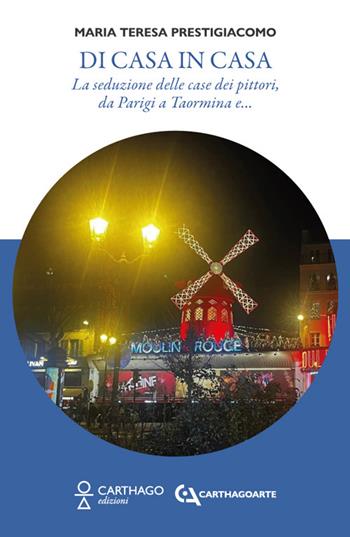 Di casa in casa. La seduzione delle case dei pittori, da Parigi a Taormina e… - Maria Teresa Prestigiacomo - Libro Carthago 2024 | Libraccio.it
