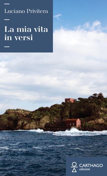 La mia vita in versi - Luciano Privitera - Libro Carthago 2024 | Libraccio.it