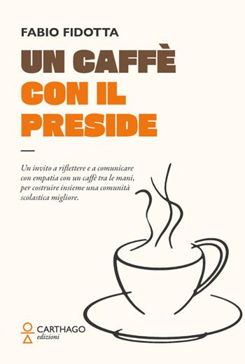Un caffè con il preside. Un invito a riflettere e a comunicare con empatia con un caffè tra le mani, per costruire insieme una comunità scolastica migliore - Fabio Fidotta - Libro Carthago 2025 | Libraccio.it