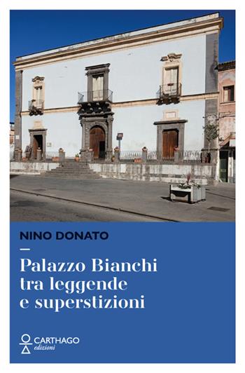 Palazzo Bianchi tra leggende e superstizioni - Nino Donato - Libro Carthago 2025 | Libraccio.it