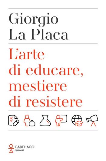 L'arte di educare, mestiere di resistere - Giorgio La Placa - Libro Carthago 2026 | Libraccio.it