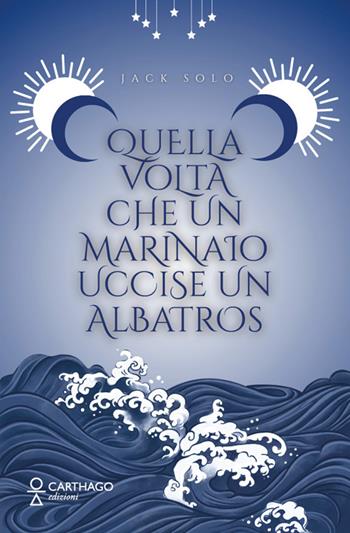 Quella volta che un marinaio uccise un albatros - Jack Solo - Libro Carthago 2026 | Libraccio.it