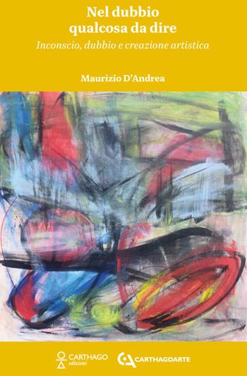 Nel dubbio qualcosa da dire. Inconscio, dubbio e creazione artistica - Maurizio D`andrea - Libro Carthago 2026 | Libraccio.it