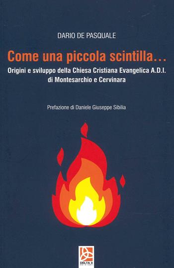 Come una piccola scintilla... Origini e sviluppo della Chiesa Cristiana Evangelica A.D.I. di Montecristo e Cervinara - Dario De Pasquale - Libro Delta 3 2022 | Libraccio.it