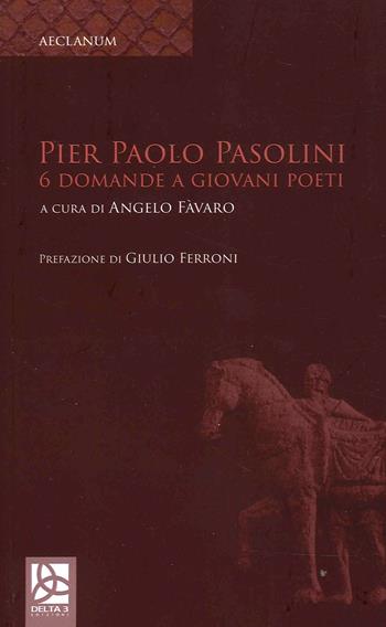 Pier Paolo Pasolini. 6 Domande a giovani poeti - Angelo Favaro - Libro Delta 3 2022 | Libraccio.it