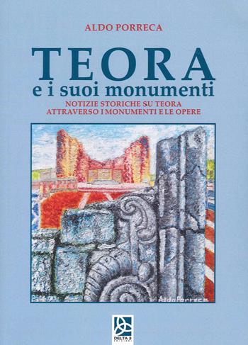Teora e i suoi monumenti. Notizie storiche su Teora attraverso i monumenti e le opere - Aldo Porreca - Libro Delta 3 2022 | Libraccio.it