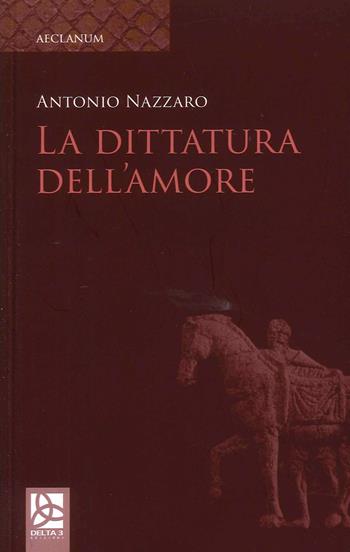 La dittatura dell'amore - Antonio Nazzaro - Libro Delta 3 2022, Aeclanum | Libraccio.it