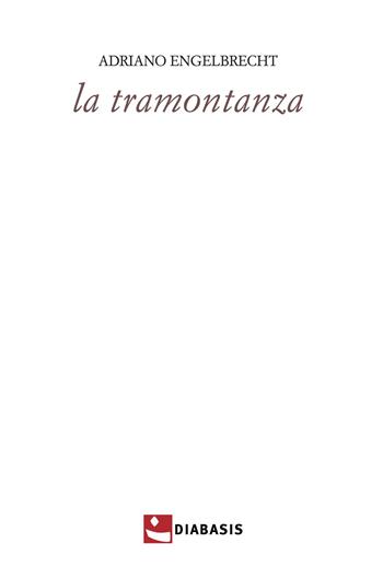 La tramontanza - Adriano Engelbrecht - Libro Diabasis 2023, Poesia | Libraccio.it