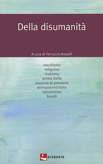 Della disumanità  - Libro Diabasis 2023, Pensare la vita | Libraccio.it