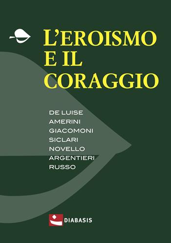 L'eroismo e il coraggio - Ferruccio Andolfi - Libro Diabasis 2023, Pensare la vita | Libraccio.it