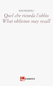 Quel che ricorda l'oblio-What oblivion may recall. Ediz. bilingue