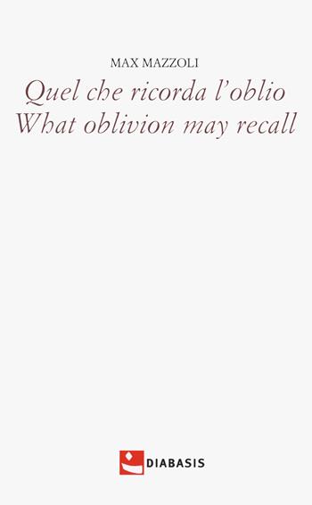 Quel che ricorda l'oblio-What oblivion may recall. Ediz. bilingue - Max Mazzali - Libro Diabasis 2024, Poesia | Libraccio.it