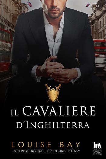 Il cavaliere d'Inghilterra - Louise Bay - Libro Always Publishing 2024, Always romance | Libraccio.it