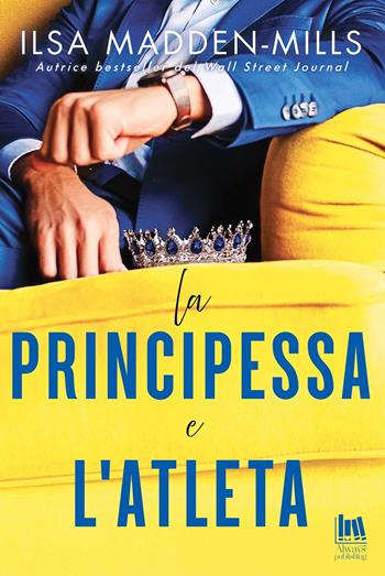 La principessa e l'atleta - Ilsa Madden-Mills - Libro Always Publishing 2025, Always romance | Libraccio.it