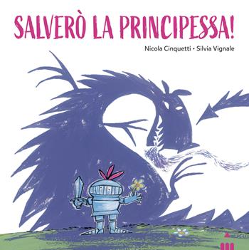 Salverò la principessa! Ediz. a colori - Nicola Cinquetti - Libro Lapis 2024, I lapislazzuli | Libraccio.it