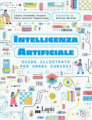 Intelligenza artificiale. Guida illustrata per umani curiosi. Ediz. a colori - L. G. Álvarez Fernández, Pablo Garaizar Sagarminaga - Libro Lapis 2026, Divulgazione narrata | Libraccio.it
