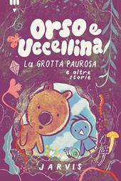 Grotta paurosa e altre storie. Orso e uccellina. Ediz. a colori