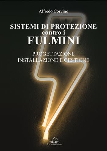 Sistemi di protezione contro i fulmini. Progettazione, installazione e gestione - Alfredo Corvino - Libro Editoriale Delfino 2022 | Libraccio.it
