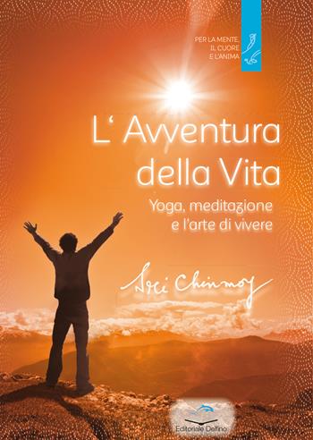 L'avventura della vita. Yoga, meditazione e l'arte di vivere - Sri Chinmoy - Libro Editoriale Delfino 2023 | Libraccio.it
