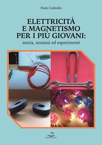 Elettricità e magnetismo per i più giovani. Storia nozioni ed esperimenti - Paolo Cadeddu - Libro Editoriale Delfino 2023 | Libraccio.it