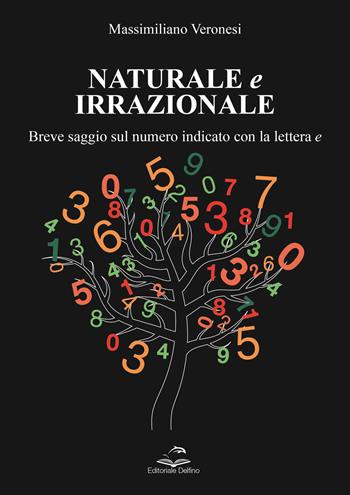 Naturale e irrazionale. Breve saggio sul numero indicato con la lettera e - Massimiliano Veronesi - Libro Editoriale Delfino 2023 | Libraccio.it