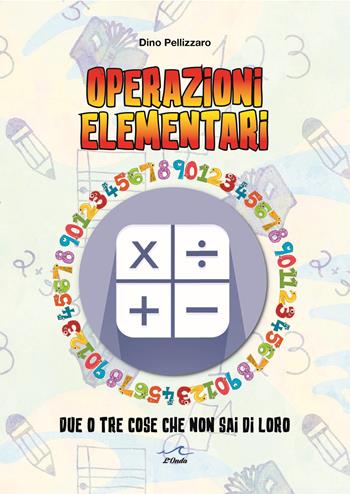 Operazioni elementari. Due o tre cose che non sai di loro - Dino Pellizzaro - Libro Editoriale Delfino 2023 | Libraccio.it