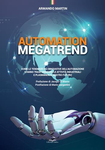 Automation megatrend. Come le tendenze più innovative dell'automazione stanno trasformando le attività industriali e plasmando il nostro futuro - Armando Martin - Libro Editoriale Delfino 2025 | Libraccio.it