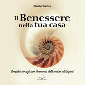 Il benessere nella tua casa. Semplici consigli per l'armonia delle nostre abitazioni