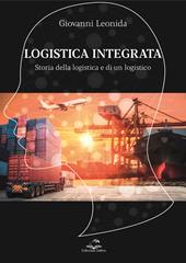 Logistica integrata. Storia della logistica e di un logistico