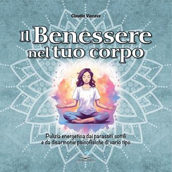 Il benessere nel tuo corpo. Pulizia energetica dai parassiti sottili e da disarmonie psicofisiche di vario tipo - Claudio Viacava - Libro Editoriale Delfino 2024 | Libraccio.it