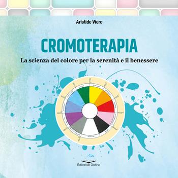 Cromoterapia. La scienza del colore per la serenità e il benessere - Aristide Viero - Libro Editoriale Delfino 2025 | Libraccio.it