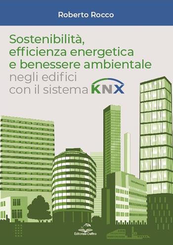 Sostenibilità, efficienza energetica e benessere ambientale negli edifici con il sistema KNX - Roberto Rocco - Libro Editoriale Delfino 2024 | Libraccio.it