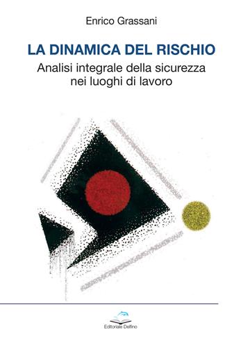 La dinamica del rischio. Analisi integrale della sicurezza nei luoghi di lavoro - Enrico Grassani - Libro Editoriale Delfino 2026 | Libraccio.it