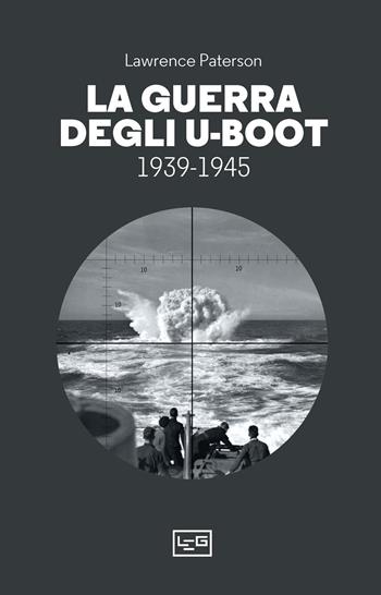 La guerra degli U-Boot 1939-1945 - Lawrence Paterson - Libro LEG Edizioni 2024, Le guerre | Libraccio.it