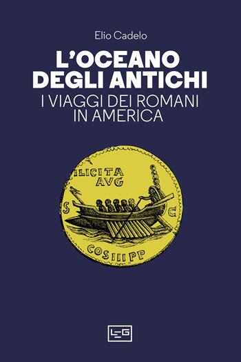 L'oceano degli antichi. I viaggi dei Romani in America - Elio Cadelo - Libro LEG Edizioni 2023, Biblioteca | Libraccio.it