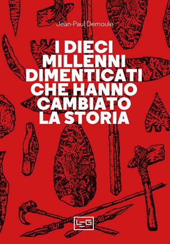 I dieci millenni dimenticati hanno cambiato la storia - Jean-Paul Demoule - Libro LEG Edizioni 2023, La clessidra di Clio | Libraccio.it