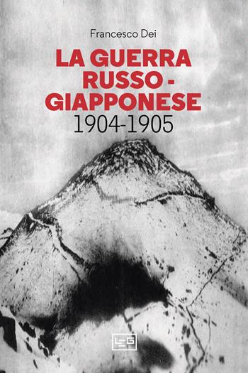 La guerra russo giapponese. 1904-1905 - Francesco Dei - Libro LEG Edizioni 2023, Le guerre | Libraccio.it