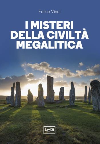 I misteri della civiltà megalitica. Storie della preistoria del mondo - Felice Vinci - Libro LEG Edizioni 2023, La clessidra di Clio | Libraccio.it