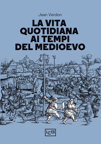 La vita quotidiana ai tempi del Medioevo - Jean Vernon - Libro LEG Edizioni 2023, La clessidra di Clio | Libraccio.it