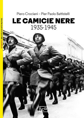 Camicie nere. La milizia volontaria per la sicurezza nazionale 1935-1945 - Pier Paolo Battistelli, Piero Crociani - Libro LEG Edizioni 2023, Biblioteca di arte militare | Libraccio.it