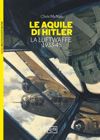 Le aquile di Hitler. La Luftwaffe 1933-45 - Chris McNab - Libro LEG Edizioni 2023, Biblioteca di arte militare | Libraccio.it