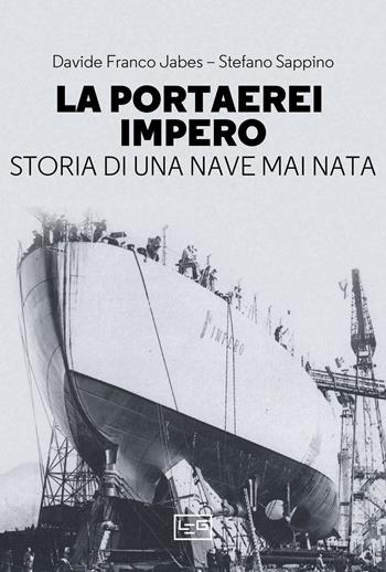 La portaerei Impero. Storia di una nave mai nata - Davide Franco Jabes, Stefano Sappino - Libro LEG Edizioni 2023, Le guerre | Libraccio.it