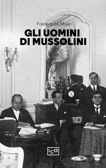 Gli uomini di Mussolini - Frédéric Le Moal - Libro LEG Edizioni 2024, La clessidra di Clio | Libraccio.it