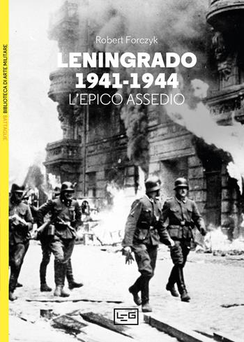 Leningrado 1941-1944. L'epico assedio - Robert Forczyc - Libro LEG Edizioni 2023, Biblioteca di arte militare | Libraccio.it
