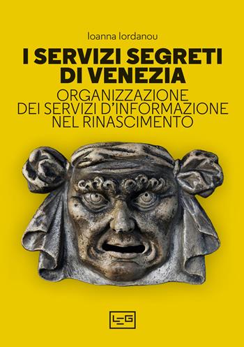I servizi segreti di Venezia. Organizzazione dei servizi d'informazione nel Rinascimento - Ioanna Iordanou - Libro LEG Edizioni 2023, La clessidra di Clio | Libraccio.it
