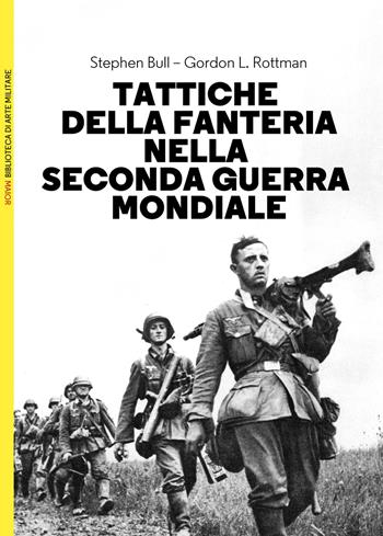 Tattiche della fanteria nella seconda guerra mondiale - Stephen Bull, Gordon L. Rottman - Libro LEG Edizioni 2023, Biblioteca di arte militare | Libraccio.it