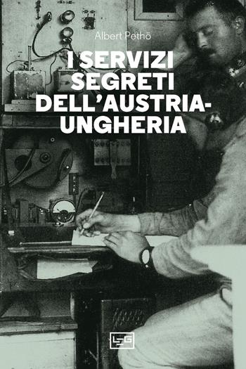 I servizi segreti dell'Austria-Ungheria - Albert Petho - Libro LEG Edizioni 2023, Le guerre | Libraccio.it