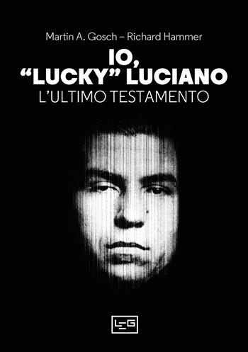 Io, «Lucky» Luciano. L'ultimo testamento - Martin A. Gosch, Richard Hammer - Libro LEG Edizioni 2023, La clessidra di Clio | Libraccio.it