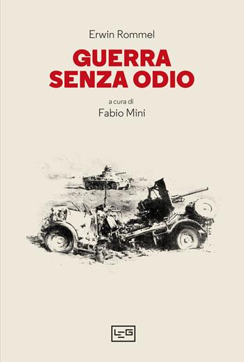 Guerra senza odio - Erwin Rommel - Libro LEG Edizioni 2023, Le guerre | Libraccio.it
